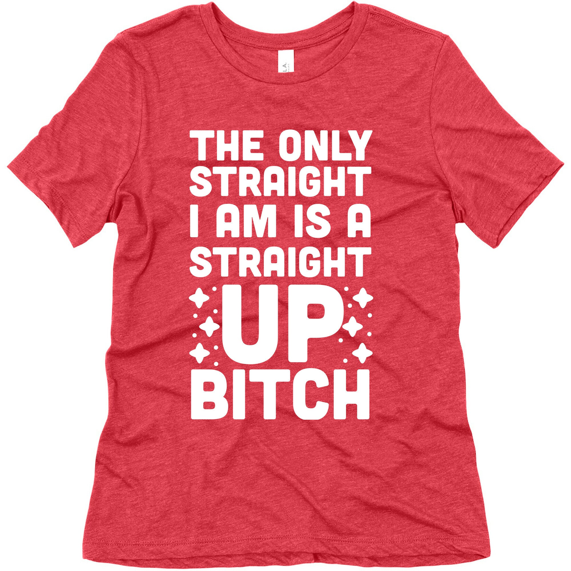 The Only Straight I Am is a Straight Up Bitch Women's Triblend Tee